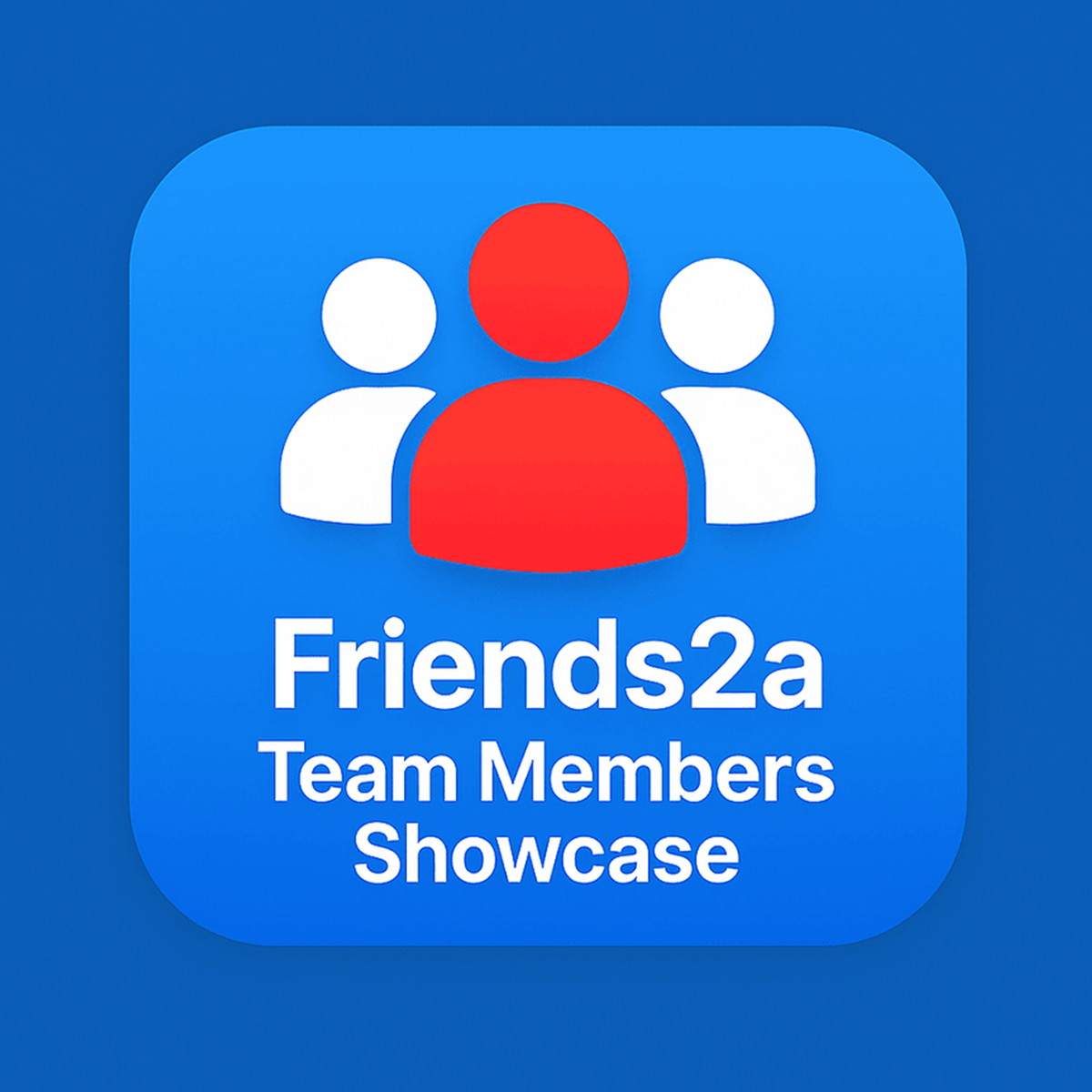 Friends2a Team Member Showcase